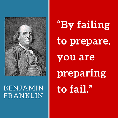 By failing to prepare, you a preparing to fail. Quote by Benjamin Franklin