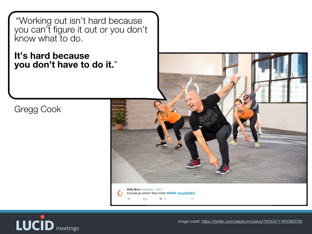 Working out isn’t hard because you can’t figure it out or you don’t know what to do. It’s hard because you don’t have to do it.