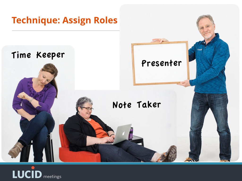 Assign note takers, presenters, etc to give everyone a job