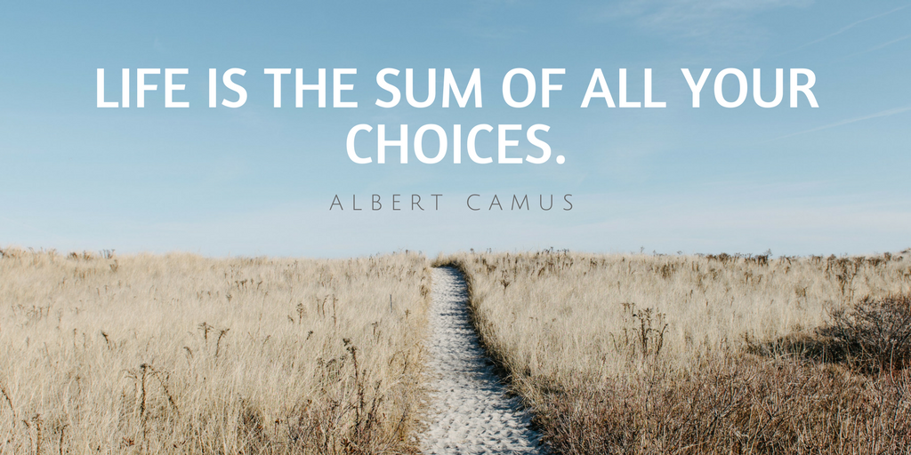 Life is a sum of all your choices. Albert Camus