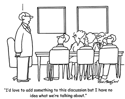 Cartoon- board member says I'd love to add something to the discussion but I have no idea what we're talking about.